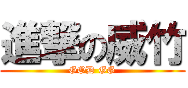 進撃の威竹 (GOD GG)