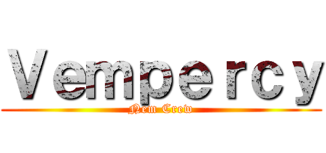 Ｖｅｍｐｅｒｃｙ (Nem Crew)