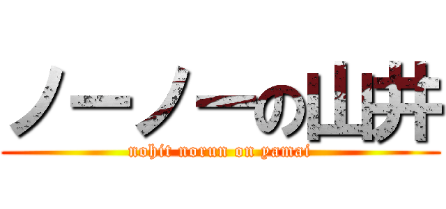 ノーノーの山井 (nohit norun on yamai)