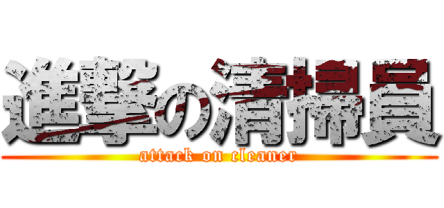 進撃の清掃員 (attack on cleaner)