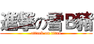 進撃の雪Ｂ豬 (attack on titan)