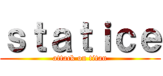 ｓｔａｔｉｃｅ (attack on titan)