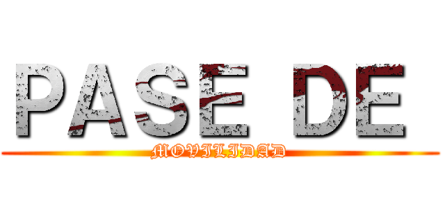 ＰＡＳＥ ＤＥ  (MOVILIDAD)