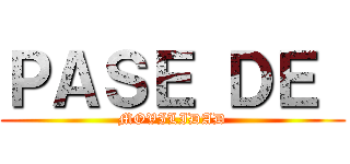 ＰＡＳＥ ＤＥ  (MOVILIDAD)