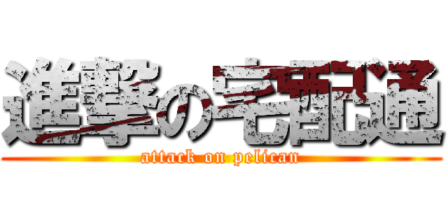 進撃の宅配通 (attack on pelican)