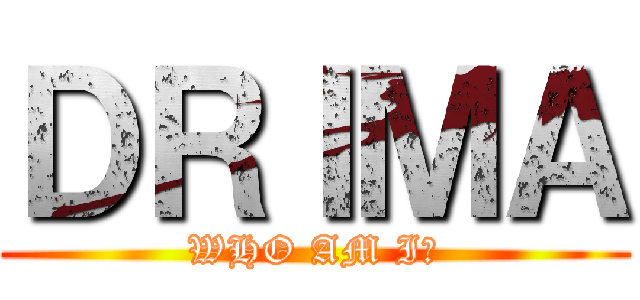 ＤＲＩＭＡ (WHO AM I?)