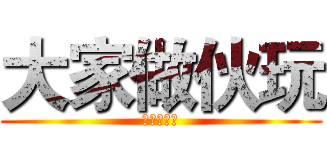 大家做伙玩 (大家做伙玩)