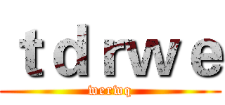 ｔｄｒｗｅ (werwq)