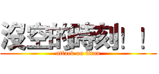 沒空的時刻！！ (attack on titan)