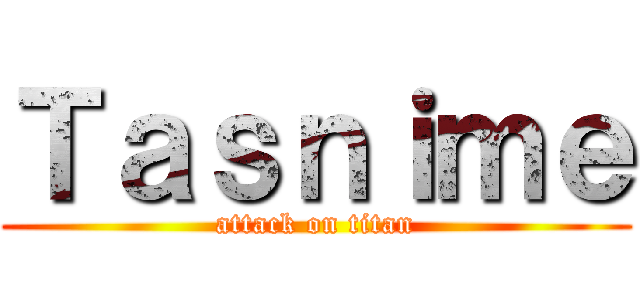 Ｔａｓｎｉｍｅ (attack on titan)
