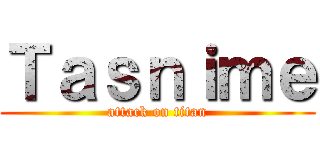 Ｔａｓｎｉｍｅ (attack on titan)