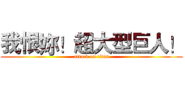我恨妳！超大型巨人！ (attack on titan)