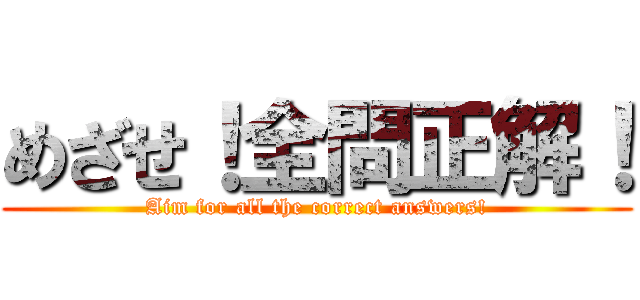 めざせ！全問正解！ (Aim for all the correct answers!)