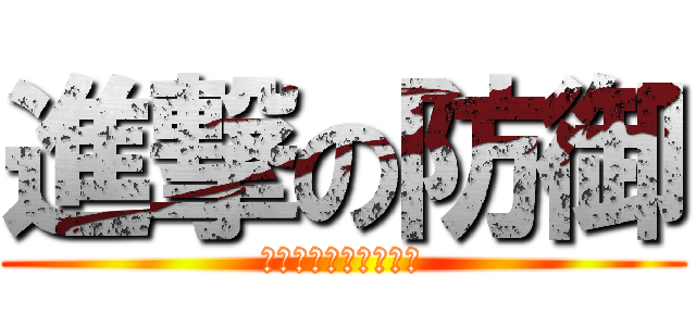 進撃の防御 (攻撃するのか守るのか)