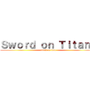 Ｓｗｏｒｄ ｏｎ Ｔｉｔａｎｓ (attack on titan)