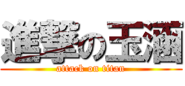 進撃の玉涵 (attack on titan)