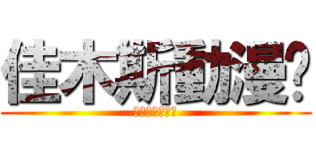 佳木斯動漫吧 (跪求大家來玩啊)