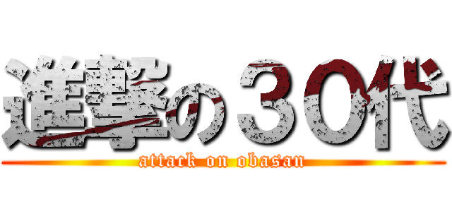 進撃の３０代 (attack on obasan)