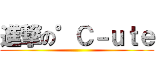 進撃の°Ｃ－ｕｔｅ ()