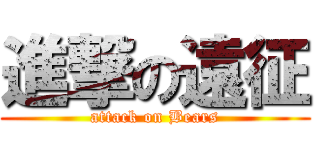 進撃の遠征 (attack on Bears)