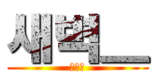 새벽＿ (새벼긔)