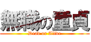 無職の童貞 (Dead or Alive)