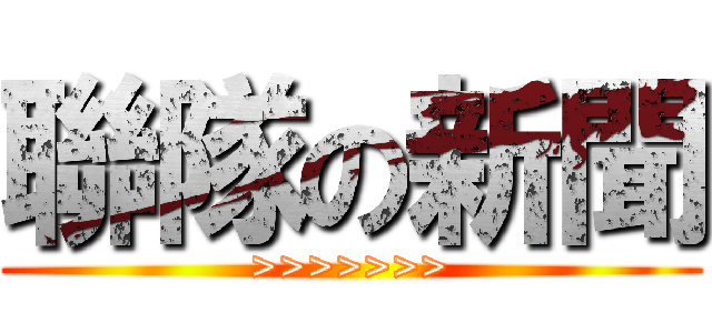 聯隊の新聞 (>>>>>>>)