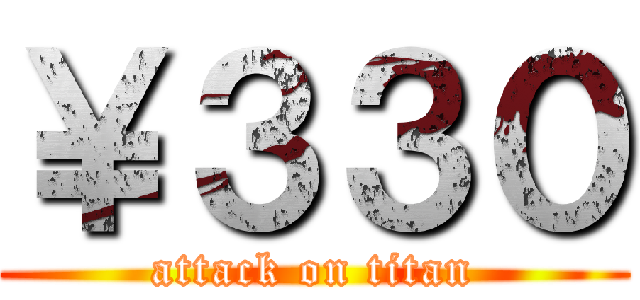 ￥３３０ (attack on titan)