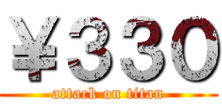 ￥３３０ (attack on titan)