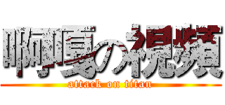 啊嘎の視頻 (attack on titan)