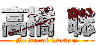 高橋 聡 (Master of lavatory)