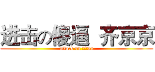 进击の傻逼  齐京京 (attack on titan)
