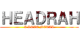 ＨＥＡＤＲＡＨ (I LOVE METAL)