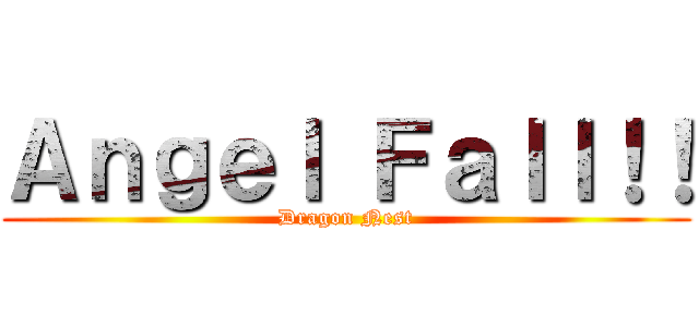 Ａｎｇｅｌ Ｆａｌｌ！！ (Dragon Nest)