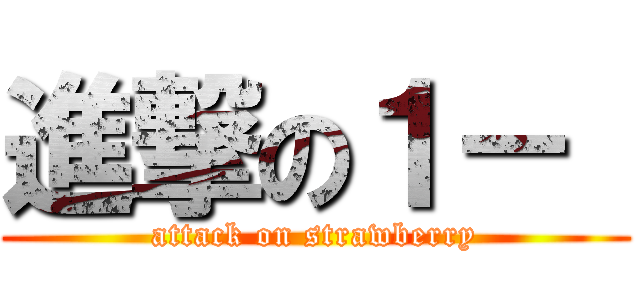 進撃の１－  (attack on strawberry)