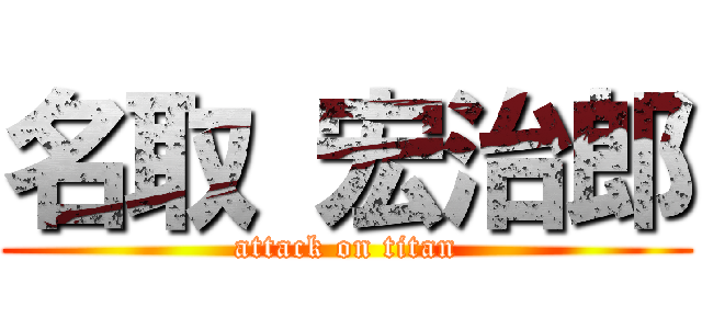 名取 宏治郎 (attack on titan)