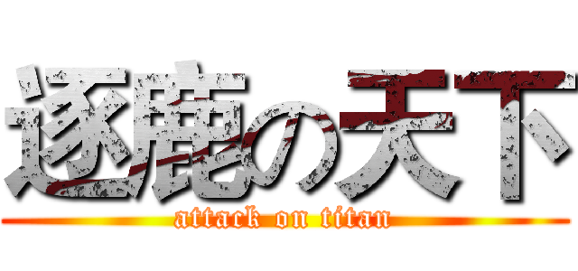 逐鹿の天下 (attack on titan)