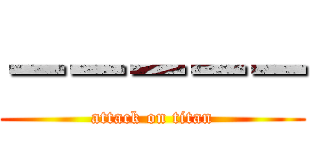 －－－－－ (attack on titan)