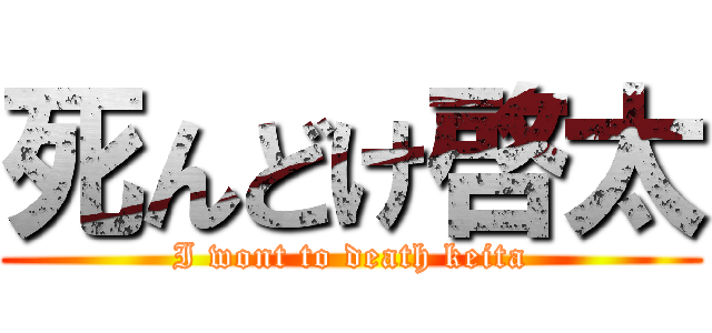 死んどけ啓太 (I wont to death keita)