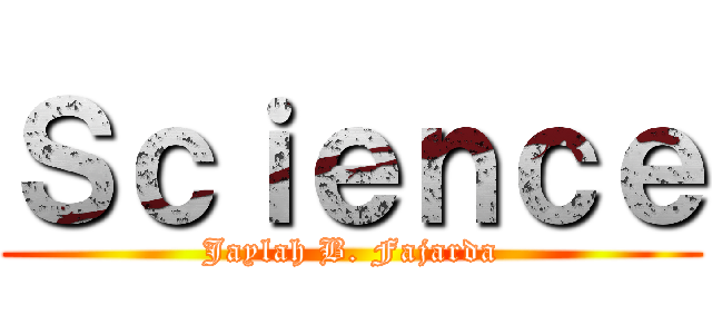 Ｓｃｉｅｎｃｅ (Jaylah B. Fajarda)