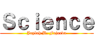 Ｓｃｉｅｎｃｅ (Jaylah B. Fajarda)