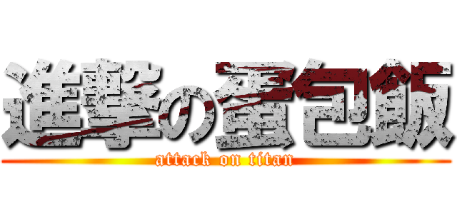 進撃の蛋包飯 (attack on titan)