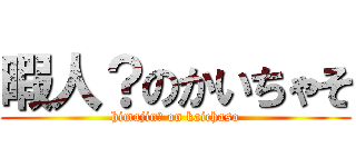 暇人？のかいちゃそ (himajin？ on kaichaso)