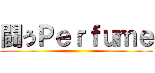 闘うＰｅｒｆｕｍｅ ()