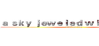 ａ ｓｋｙ ｊｅｗｅｌｅｄ ｗｉｔｈ ｓｔａｒｓ (attack on titan)