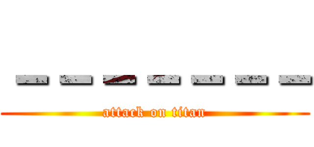－－－－－－－ (attack on titan)