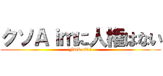 クソＡｉｍに人権はない (Fuck off!!)