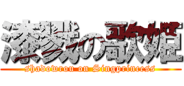 漆戮の歌姫 (shadowrou on Singprincess)