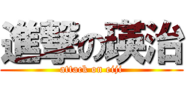 進撃の瑛治 (attack on eiji)