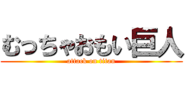 むっちゃおもい巨人 (attack on titan)